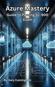 Azure Mastery: Comprehensive Guide to Passing SC-900 Exam (Azure Mastery Fundamentals)