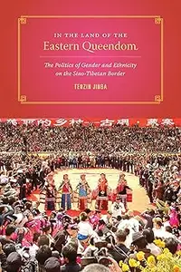 In the Land of the Eastern Queendom: The Politics of Gender and Ethnicity on the Sino-Tibetan Border