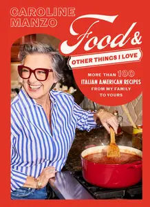 Food and Other Things I Love: More than 100 Italian American Recipes from My Family to Yours