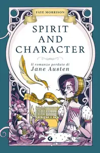 Spirit and Character. Il romanzo perduto di Jane Austen - Faye Morrison