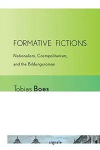 Formative Fictions : Nationalism, Cosmopolitanism, and the Bildungsroman