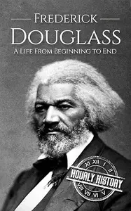 Frederick Douglass: A Life From Beginning to End