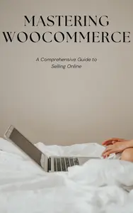 Mastering WooCommerce: A Comprehensive Guide to Selling Online