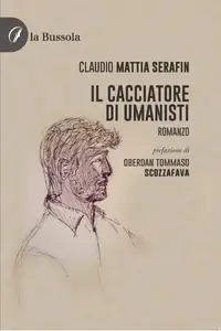 Il cacciatore di umanisti - Claudio Mattia Serafin