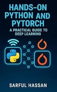 Hands-On Python and PyTorch: A Practical Guide to Deep Learning