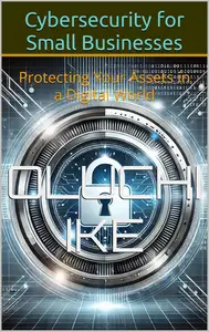 Cybersecurity for Small Businesses: Protecting Your Assets in a Digital World