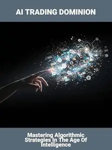 Ai Trading Dominion: Mastering Algorithmic Strategies In The Age Of Intelligence