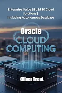 Oracle Cloud Computing : Enterprise Guide | Build 50 Cloud Solutions | Including Autonomous Database