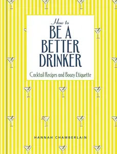 How to Be a Better Drinker: Cocktail Recipes and Boozy Etiquette