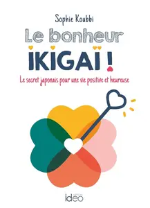 Sophie Koubbi, "Le bonheur ikigaï ! : Le secret japonais pour une vie positive et heureuse"