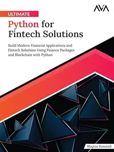 Ultimate Python for Fintech Solutions: Build Modern Financial Applications and Fintech Solutions Using Finance Packages