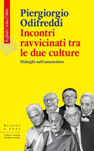 Piergiorgio Odifreddi - Incontri ravvicinati tra le due culture. Dialoghi sull'umanesimo