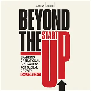 Beyond the Startup: Sparking Operational Innovations for Global Growth [Audiobook]