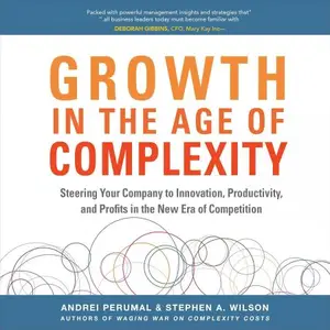 Growth in the Age of Complexity: Steering Your Company to Innovation, Productivity