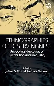 Ethnographies of Deservingness: Unpacking Ideologies of Distribution and Inequality