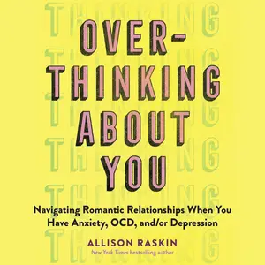 Overthinking About You: Navigating Romantic Relationships When You Have Anxiety, OCD, and/or Depression