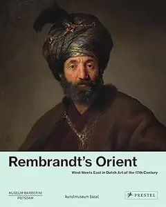 Rembrandt's Orient: West Meets East in Dutch Art of the 17th Century