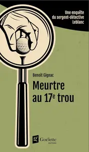 Benoit Gignac, "Meurtre au 17e trou: Une enquête du sergent-détective Leblanc"