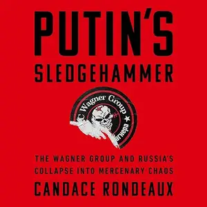 Putin's Sledgehammer: The Wagner Group and Russia's Collapse into Mercenary Chaos [Audiobook]