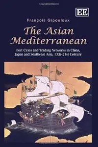 The Asian Mediterranean: Port Cities and Trading Networks in China, Japan and Southeast Asia, 13th–21st Century