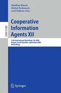 Cooperative Information Agents XII: 12th International Workshop, CIA 2008, Prague, Czech Republic, September 10-12, 2008. Proce