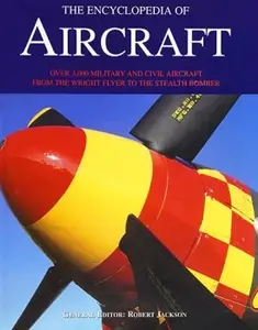 The Encyclopedia of Aircraft: Over 3,000 Military and Civil Aircraft from the Wright Flyer to the Stealth Bomber