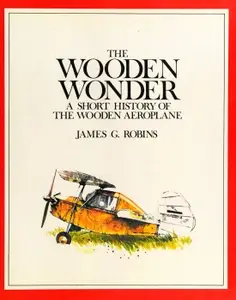 The Wooden Wonder: A Short History of the Wooden Aeroplane