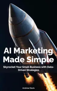 AI Marketing Made Simple: Skyrocket Your Small Business with Data-Driven Strategies