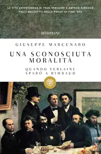 Una sconosciuta moralità: Quando Verlaine sparò a Rimbaud (I grandi tascabili Vol. 480) (Italian Edition)