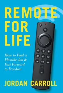 Remote for Life: How to Find a Flexible Job and Fast Forward to Freedom