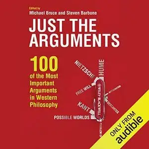 Just the Arguments: 100 of the Most Important Arguments in Western Philosophy