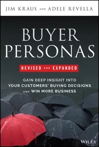 Buyer Personas: Gain Deep Insight Into Your Customers' Buying Decisions and Win More Business, 2nd Edition