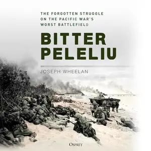 Bitter Peleliu: The Forgotten Struggle on the Pacific War's Worst Battlefield