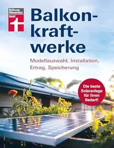 Balkonkraftwerke - Stromerzeugung mit Photovoltaik und Solarmodulen für Balkon, Garage oder Garten: Modellauswahl,