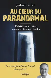 Keller Joslan, "Au coeur du paranormal - 15 histoires vraies : surnaturel, étrange, insolite"