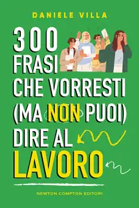 300 frasi che vorresti (ma non puoi) dire al lavoro - Daniele Villa