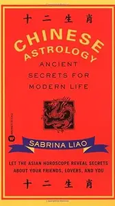 Chinese Astrology: Ancient Secrets for Modern Life