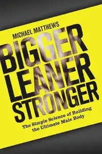 Bigger Leaner Stronger: The Simple Science of Building the Ultimate Male Body (repost)