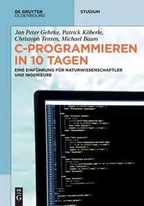 C-Programmieren in 10 Tagen: Eine Einführung für Naturwissenschaftler und Ingenieure