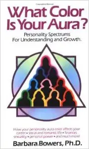 What Color Is Your Aura?: Personality Spectrums for Understanding and Growth by Barbara Bowers