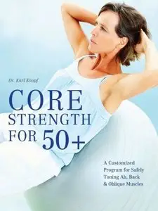 Core Strength for 50+: A Customized Program for Safely Toning Ab, Back, and Oblique Muscles (Repost)