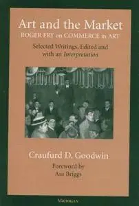 Art and the Market: Roger Fry on Commerce in Art, Selected Writings, Edited with an Interpretation(Repost)