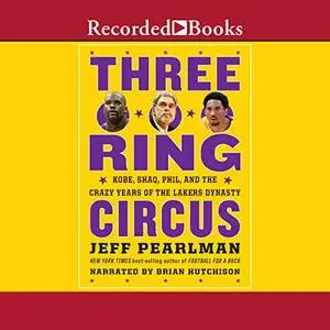 Three Ring Circus: Kobe, Shaq, Phil and the Crazy Years of the Lakers Dynasty [Audiobook]