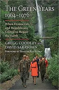 The Green Years, 1964-1976: When Democrats and Republicans United to Repair the Earth