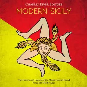 «Modern Sicily: The History and Legacy of the Mediterranean Island Since the Middle Ages» by Charles River Editors