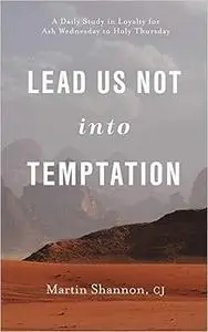 Lead Us Not Into Temptation: A Daily Study in Loyalty for Ash Wednesday to Holy Thursday