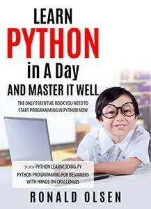 PYTHON: LEARN PYTHON in A Day and MASTER IT WELL. The Only Essential Book You Need To Start Programming in Python Now