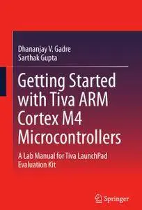 Getting Started with Tiva ARM Cortex M4 Microcontrollers: A Lab Manual for Tiva LaunchPad Evaluation Kit