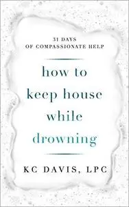 How to Keep House While Drowning: 31 days of compassionate help