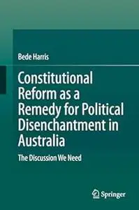 Constitutional Reform as a Remedy for Political Disenchantment in Australia: The Discussion We Need